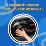 How Much Does It Cost To Tint Windows?